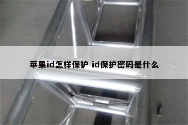 苹果id怎样保护 id保护密码是什么