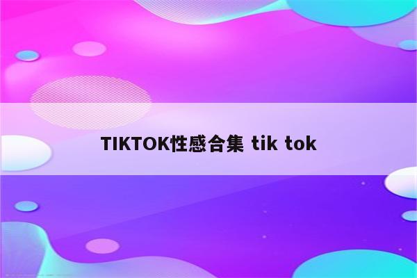TIKTOK性感合集 tik tok