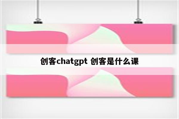 创客chatgpt 创客是什么课