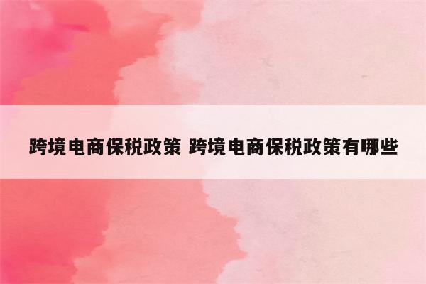 跨境电商保税政策 跨境电商保税政策有哪些