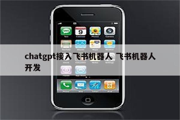 chatgpt接入飞书机器人 飞书机器人开发