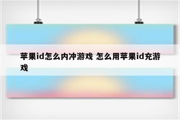 苹果id怎么内冲游戏 怎么用苹果id充游戏