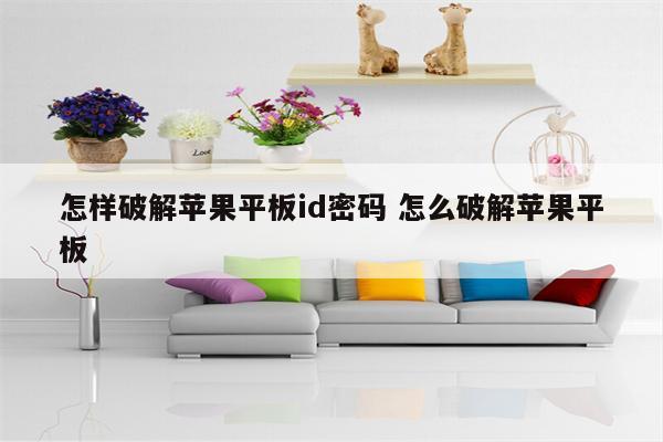 怎样破解苹果平板id密码 怎么破解苹果平板