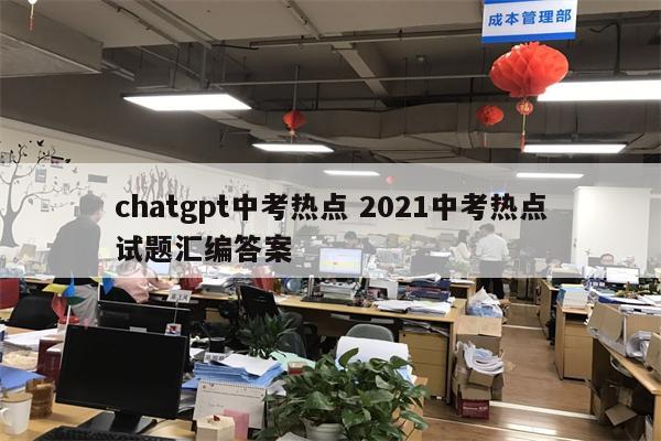 chatgpt中考热点 2021中考热点试题汇编答案