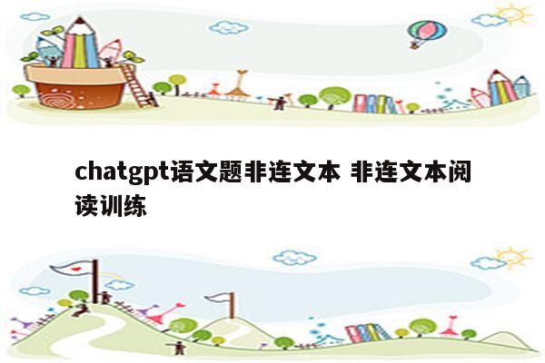 chatgpt语文题非连文本 非连文本阅读训练