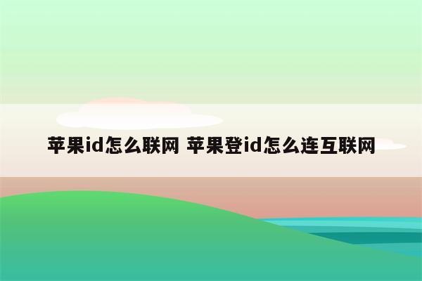 苹果id怎么联网 苹果登id怎么连互联网