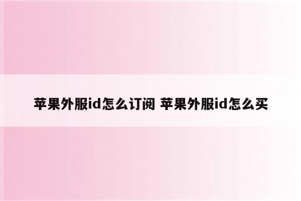 苹果外服id怎么订阅 苹果外服id怎么买