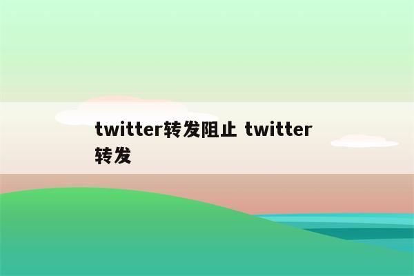 twitter转发阻止 twitter 转发