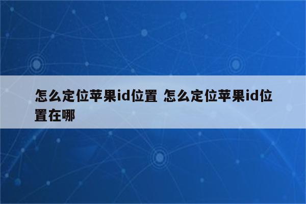 怎么定位苹果id位置 怎么定位苹果id位置在哪