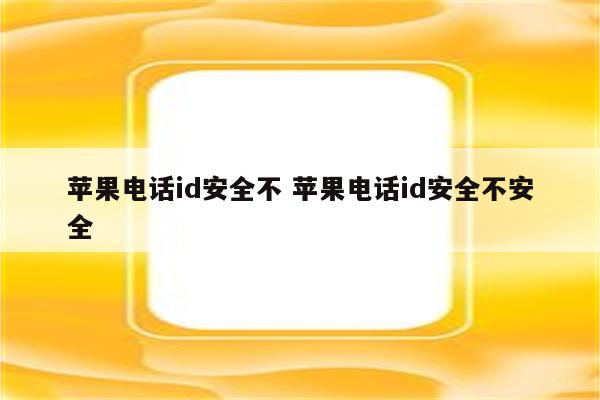 苹果电话id安全不 苹果电话id安全不安全