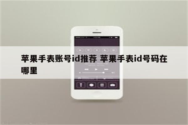 苹果手表账号id推荐 苹果手表id号码在哪里