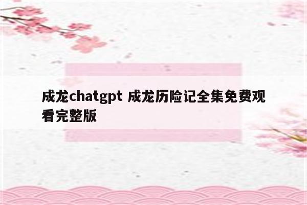 成龙chatgpt 成龙历险记全集免费观看完整版