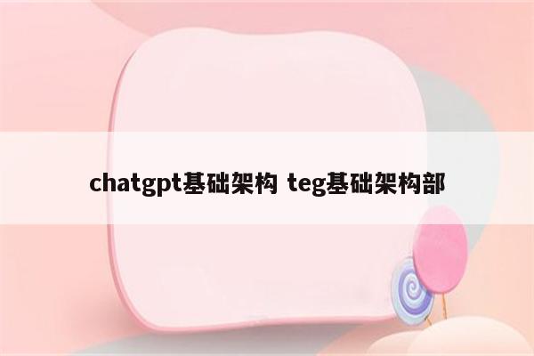 chatgpt基础架构 teg基础架构部