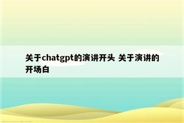 关于chatgpt的演讲开头 关于演讲的开场白