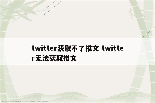 twitter获取不了推文 twitter无法获取推文