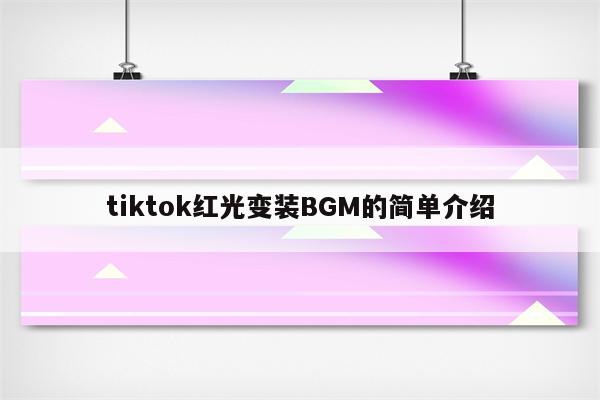 tiktok红光变装BGM的简单介绍