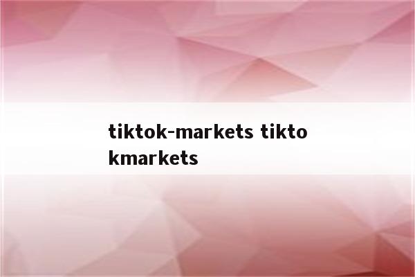 tiktok-markets tiktokmarkets