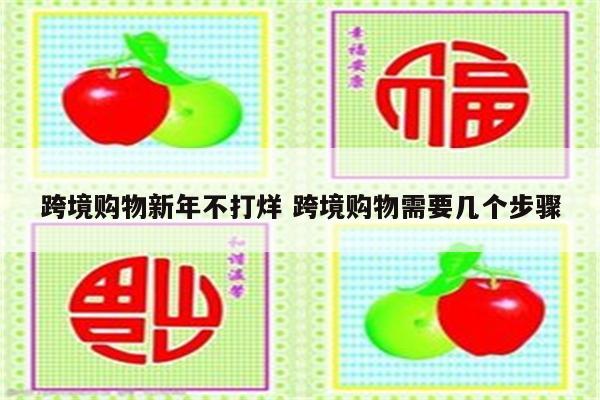 跨境购物新年不打烊 跨境购物需要几个步骤