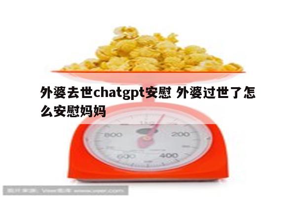 外婆去世chatgpt安慰 外婆过世了怎么安慰妈妈