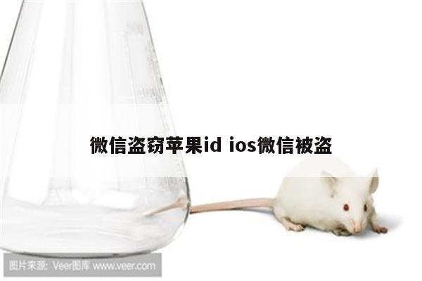 微信盗窃苹果id ios微信被盗