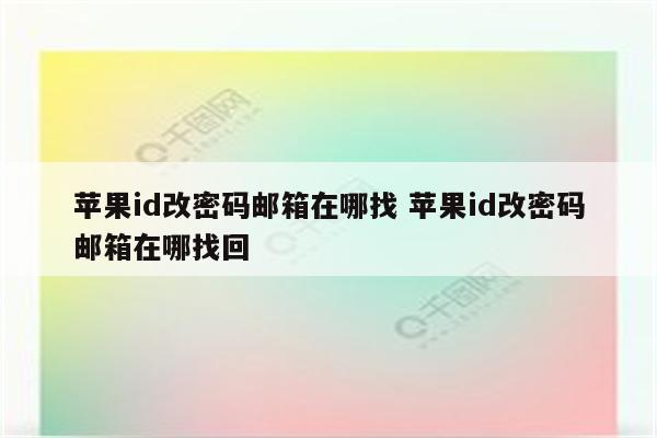 苹果id改密码邮箱在哪找 苹果id改密码邮箱在哪找回