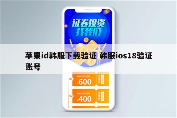 苹果id韩服下载验证 韩服ios18验证账号