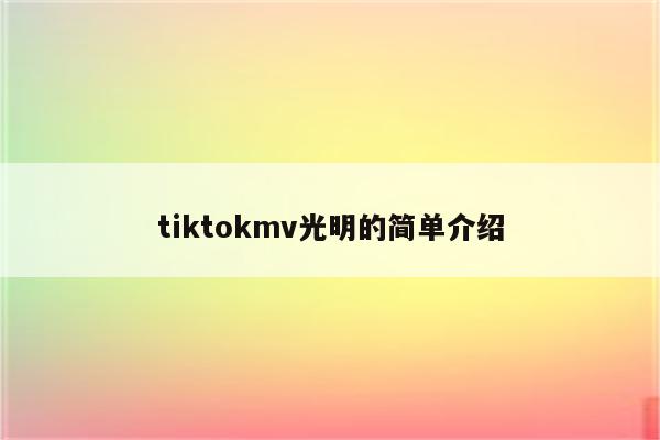 tiktokmv光明的简单介绍