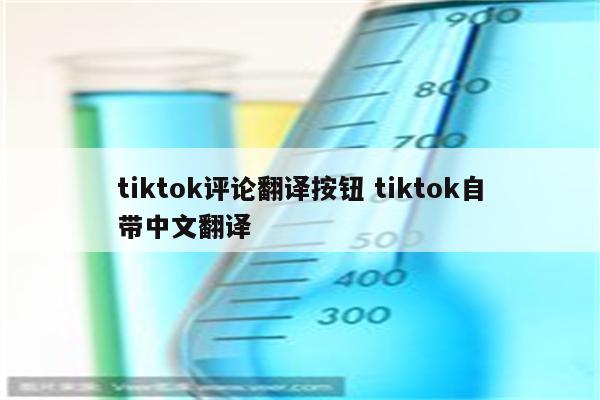 tiktok评论翻译按钮 tiktok自带中文翻译