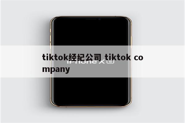 tiktok经纪公司 tiktok company