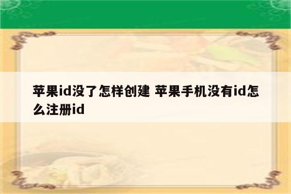 苹果id没了怎样创建 苹果手机没有id怎么注册id