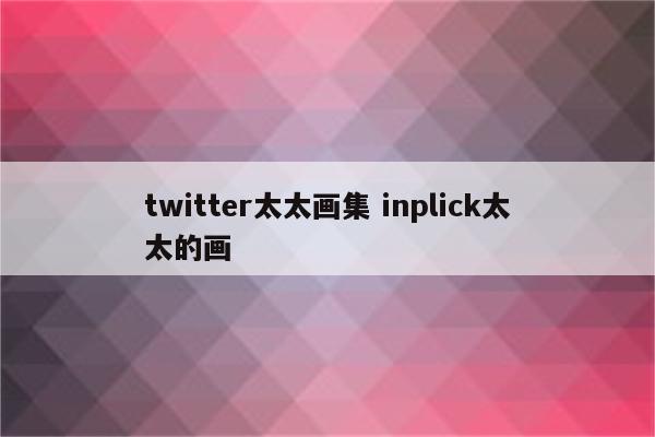 twitter太太画集 inplick太太的画