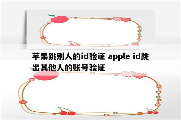 苹果跳别人的id验证 apple id跳出其他人的账号验证