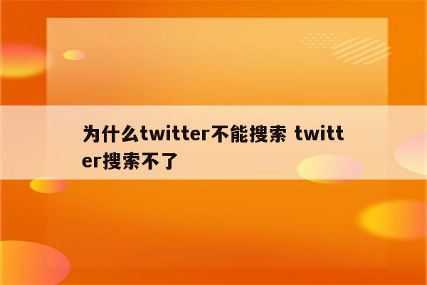 为什么twitter不能搜索 twitter搜索不了