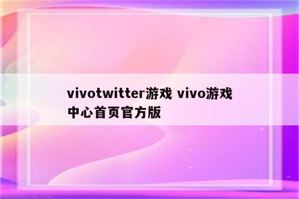 vivotwitter游戏 vivo游戏中心首页官方版