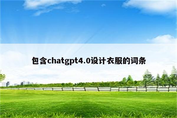 包含chatgpt4.0设计衣服的词条