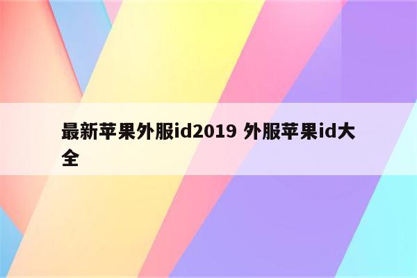 最新苹果外服id2019 外服苹果id大全