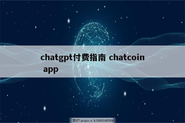 chatgpt付费指南 chatcoin app