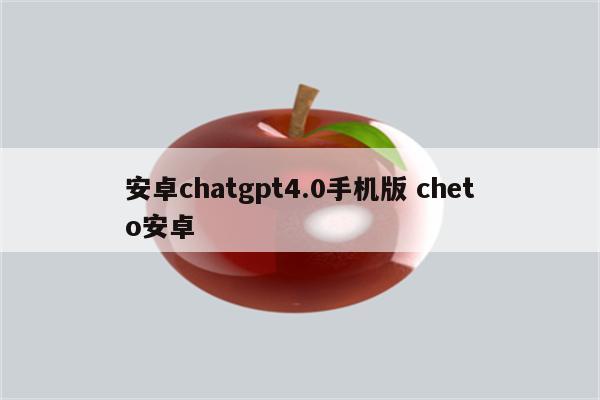 安卓chatgpt4.0手机版 cheto安卓