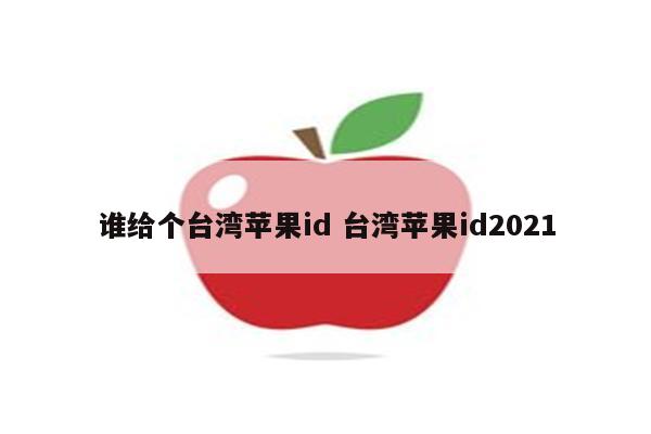 谁给个台湾苹果id 台湾苹果id2021