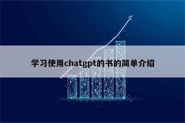 学习使用chatgpt的书的简单介绍
