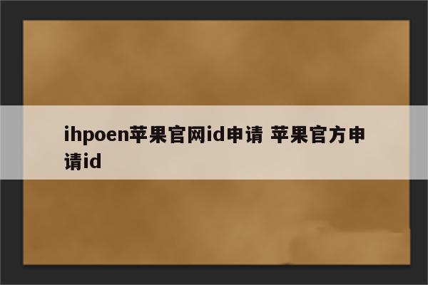 ihpoen苹果官网id申请 苹果官方申请id