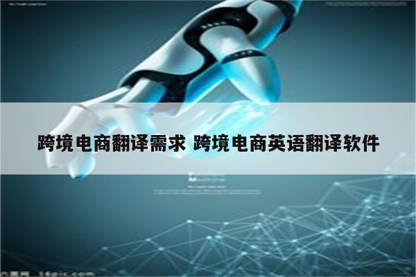 跨境电商翻译需求 跨境电商英语翻译软件
