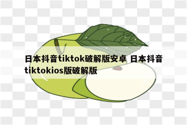 日本抖音tiktok破解版安卓 日本抖音tiktokios版破解版