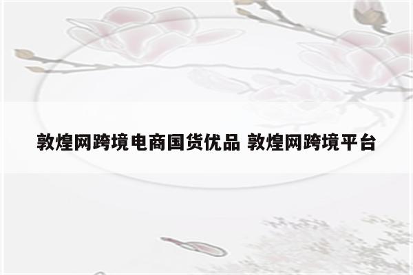 敦煌网跨境电商国货优品 敦煌网跨境平台