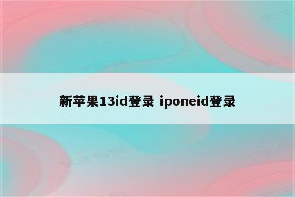 新苹果13id登录 iponeid登录