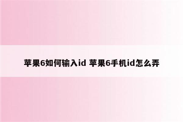 苹果6如何输入id 苹果6手机id怎么弄