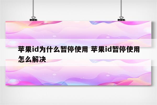 苹果id为什么暂停使用 苹果id暂停使用怎么解决