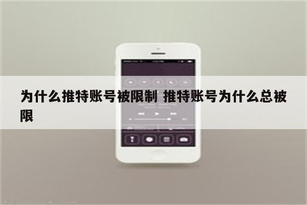 为什么推特账号被限制 推特账号为什么总被限