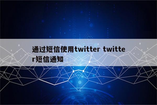 通过短信使用twitter twitter短信通知