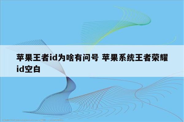 苹果王者id为啥有问号 苹果系统王者荣耀id空白